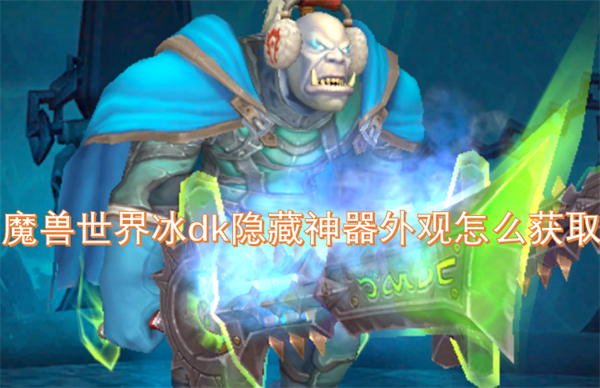 魔兽世界冰dk隐藏神器外观怎么获取